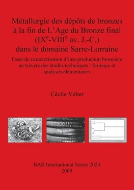 Métallurgie des dépôts de bronzes à la fin de L'Age du Bronze final (IX¿-VIII¿ av. J.-C.) dans le domaine Sarre-Lorraine