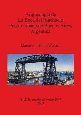 Arqueología de La Boca del Riachuelo. Puerto urbano de Buenos Aires, Argentina