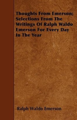 Thoughts from Emerson; Selections from the Writings of Ralph Waldo Emerson for Every Day in the Year