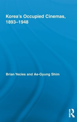 Yecies, B: Korea's Occupied Cinemas, 1893-1948