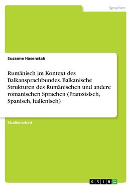 Rumänisch im Kontext des Balkansprachbundes. Balkanische Strukturen des Rumänischen und andere romanischen Sprachen (Französisch, Spanisch, Italienisch)