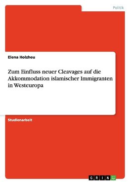 Zum Einfluss neuer Cleavages auf die Akkommodation islamischer Immigranten in Westeuropa