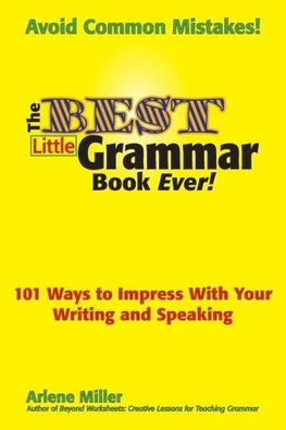 The Best Little Grammar Book Ever! 101 Ways to Impress with Your Writing and Speaking