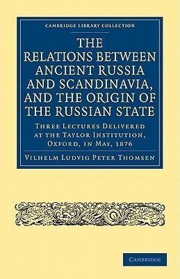 The Relations Between Ancient Russia and Scandinavia, and the Origin of the Russian State