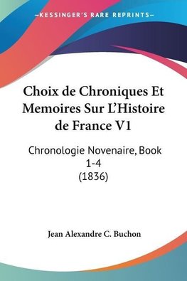 Choix de Chroniques Et Memoires Sur L'Histoire de France V1