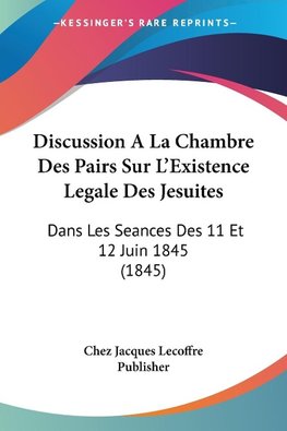 Discussion A La Chambre Des Pairs Sur L'Existence Legale Des Jesuites