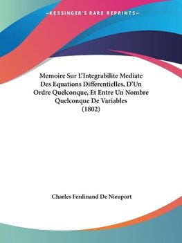 Memoire Sur L'Integrabilite Mediate Des Equations Differentielles, D'Un Ordre Quelconque, Et Entre Un Nombre Quelconque De Variables (1802)