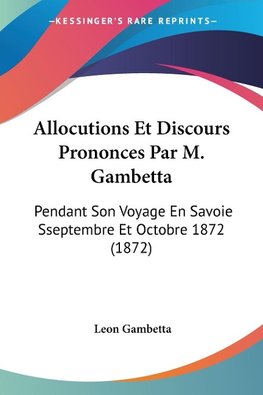 Allocutions Et Discours Prononces Par M. Gambetta