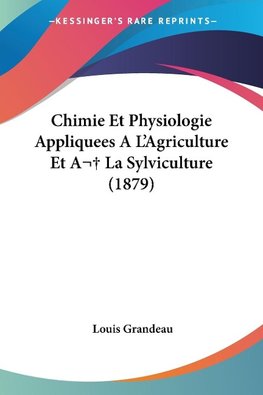 Chimie Et Physiologie Appliquees A L'Agriculture Et A La Sylviculture (1879)