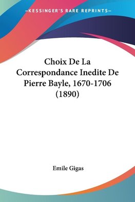 Choix De La Correspondance Inedite De Pierre Bayle, 1670-1706 (1890)