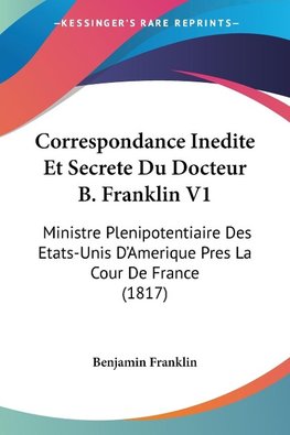 Correspondance Inedite Et Secrete Du Docteur B. Franklin V1