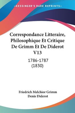 Correspondance Litteraire, Philosophique Et Critique De Grimm Et De Diderot V13