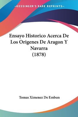 Ensayo Historico Acerca De Los Origenes De Aragon Y Navarra (1878)