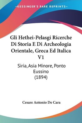 Gli Hethei-Pelasgi Ricerche Di Storia E Di Archeologia Orientale, Greca Ed Italica V1