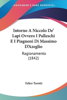 Intorno A Niccolo De' Lapi Ovvero I Palleschi E I Piagnoni Di Massimo D'Azeglio