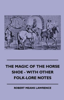 The Magic Of The Horse Shoe - With Other Folk-Lore Notes