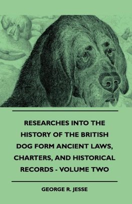 Researches Into The History Of The British Dog Form Ancient Laws, Charters, And Historical Records - Volume Two