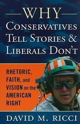 Ricci, D: Why Conservatives Tell Stories and Liberals Don't