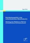 Distributionspolitik in der mittelständischen Metallindustrie: Ableitung einer Methode zur Wahl des wirtschaftlichsten Distributionskanals