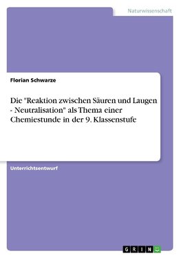 Die "Reaktion zwischen Säuren und Laugen - Neutralisation" als Thema einer Chemiestunde in der 9. Klassenstufe