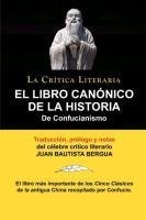 El Libro Canónico De La Historia De Confucianismo. Confucio. Traducido, prologado y anotado por Juan Bautista Bergua.