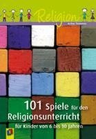 101 Spiele für den Religionsunterricht für Kinder von 6 bis 10 Jahren