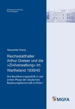 Reichsstatthalter Arthur Greiser und die »Zivilverwaltung« im Wartheland 1939/40