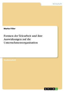 Formen der Telearbeit und ihre Auswirkungen auf die Unternehmensorganisation