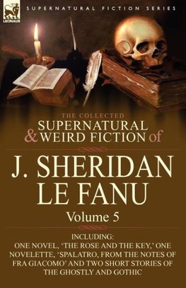 The Collected Supernatural and Weird Fiction of J. Sheridan Le Fanu