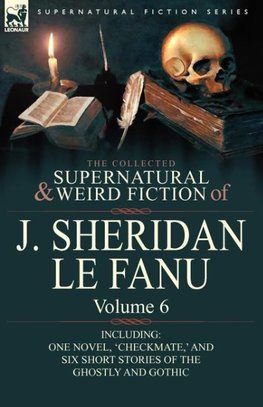 The Collected Supernatural and Weird Fiction of J. Sheridan Le Fanu