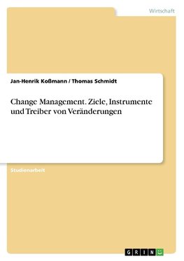 Change Management. Ziele, Instrumente und Treiber von Veränderungen