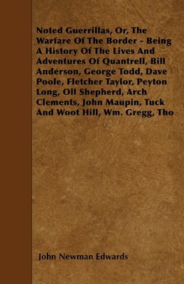 Noted Guerrillas, Or, The Warfare Of The Border - Being A History Of The Lives And Adventures Of Quantrell, Bill Anderson, George Todd, Dave Poole, Fletcher Taylor, Peyton Long, Oll Shepherd, Arch Clements, John Maupin, Tuck And Woot Hill, Wm. Gregg, Tho