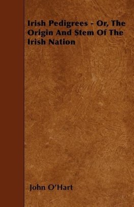 Irish Pedigrees - Or, The Origin And Stem Of The Irish Nation