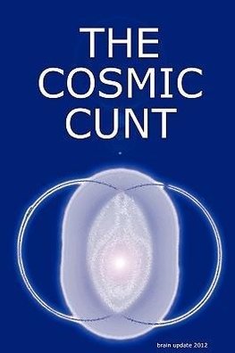 THE COSMIC CUNT - brain update 2012 - DIE KOSMISCHE FOTZE