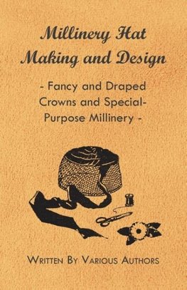 Millinery Hat Making and Design - Fancy and Draped Crowns and Special-Purpose Millinery