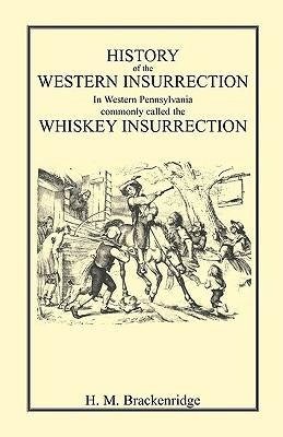 History of the Western Insurrection in Western Pennsylvania commonly called the Whiskey Insurrection