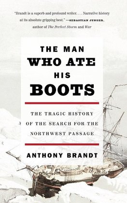 The Man Who Ate His Boots: The Tragic History of the Search for the Northwest Passage