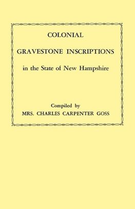 Colonial Gravestone Inscriptions in the State of New Hampshire. from Collections Made Between 1913 and 1942 by the Historic Activities Committee of Th