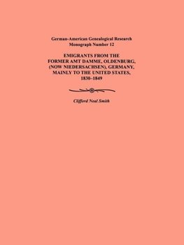 Emigration from the Former Amt Damme, Oldenburg (Now Niederschasen), Germany, Mainly to the United States, 1830-1849. German-American Genealogical Res