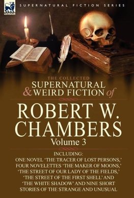 The Collected Supernatural and Weird Fiction of Robert W. Chambers