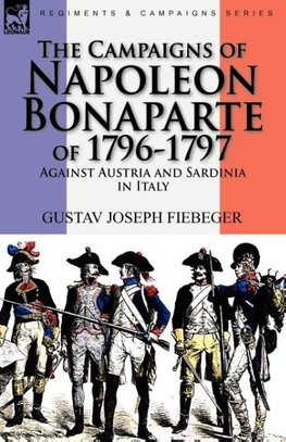 The Campaigns of Napoleon Bonaparte of 1796-1797 Against Austria and Sardinia in Italy