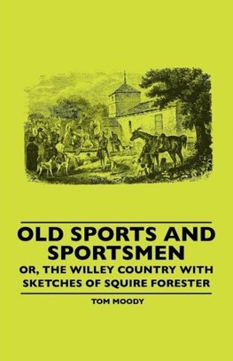 Old Sports And Sportsmen - Or, The Willey Country With Sketches Of Squire Forester