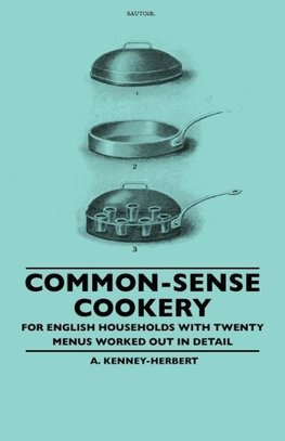 Common-Sense Cookery - For English Households With Twenty Menus Worked Out In Detail