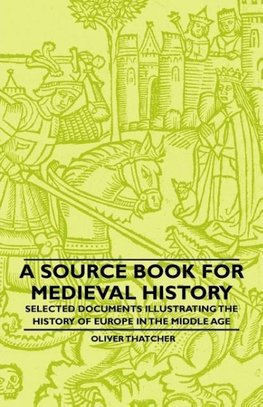 A Source Book For Medieval History - Selected Documents Illustrating The History Of Europe In The Middle Age