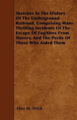 Sketches In The History Of The Underground Railroad, Comprising Many Thrilling Incidents Of The Escape Of Fugitives From Slavery, And The Perils Of Those Who Aided Them