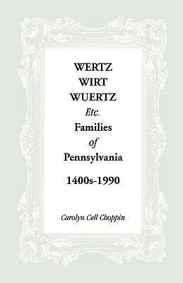 Wertz, Wirt, Wuertz, Etc. Families of Pennsylvania, 1400's-1900