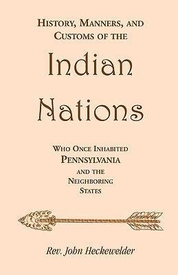 History, Manners, and Customs of the Indian Nations who once Inhabited Pennsylvania and the Neighboring States