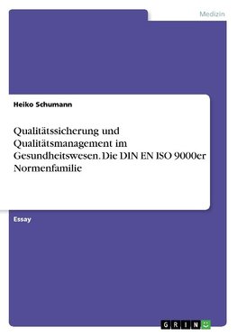 Qualitätssicherung und Qualitätsmanagement im Gesundheitswesen. Die DIN EN ISO 9000er Normenfamilie