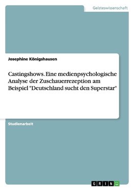 Castingshows. Eine medienpsychologische Analyse der Zuschauerrezeption am Beispiel "Deutschland sucht den Superstar"