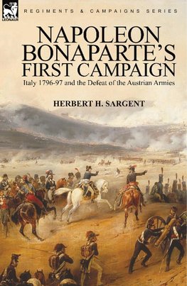 Napoleon Bonaparte's First Campaign: Italy 1796-97 and the Defeat of the Austrian Armies